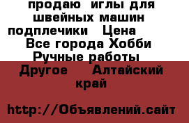 продаю  иглы для швейных машин, подплечики › Цена ­ 100 - Все города Хобби. Ручные работы » Другое   . Алтайский край